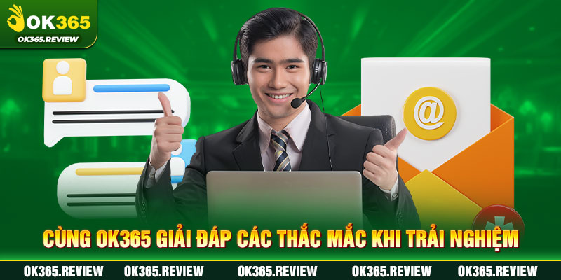 Giải Đáp Các Thắc Mắc Của Khách Hàng Tại OK365